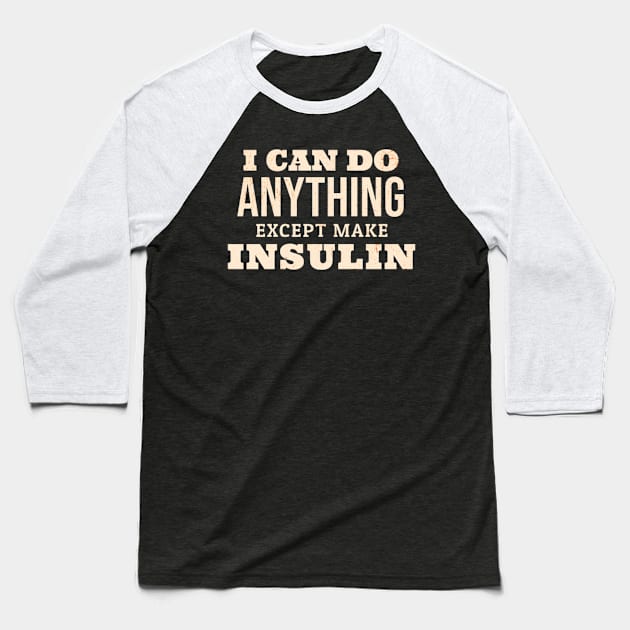 I Can Do Anything Except Make Insulin Baseball T-Shirt by Trendso designs